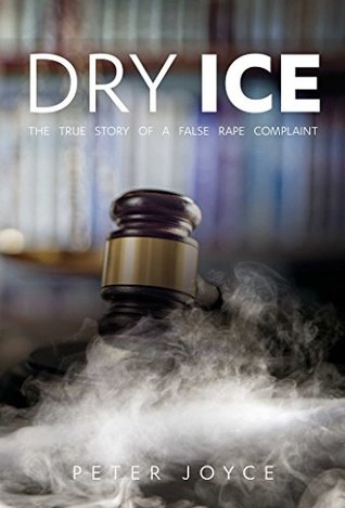Dry Ice: A True Story of a False Rape Complaint by Peter Joyce